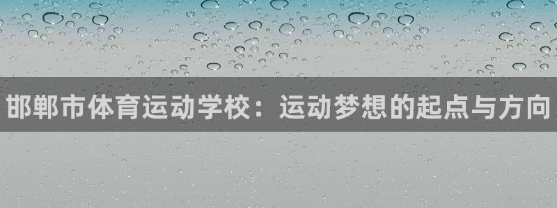 海南一竞技官网下载发展怎么样：邯郸市体育运动学校：运