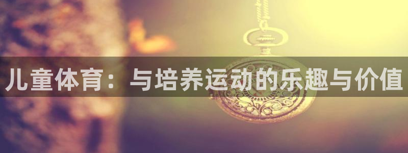 一竞技平台：儿童体育：与培养运动的乐
