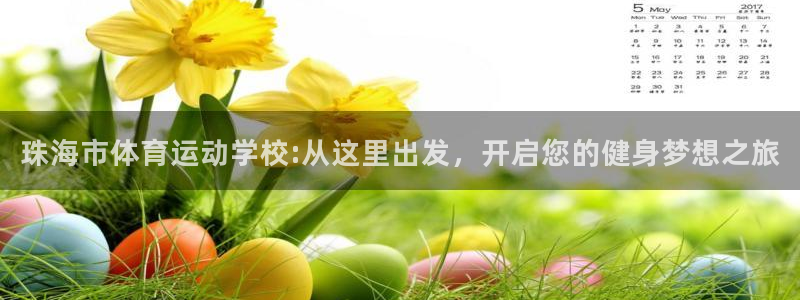  一竞技官网游戏平台：珠海市体育运动学校:从这里出发，开启您的
