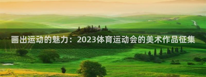 一竞技APP官方下载：画出运动的魅力：2023体育运动会的美